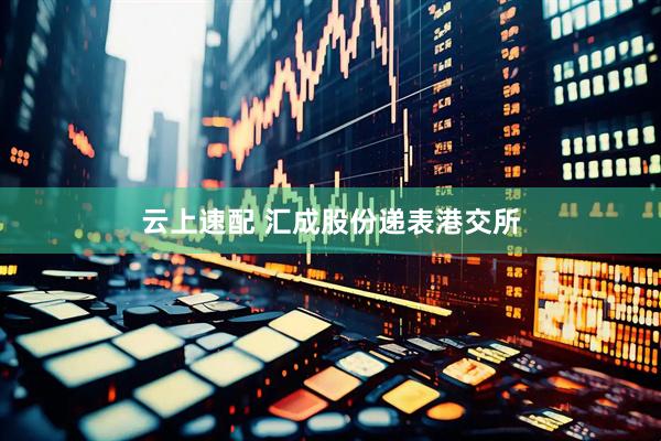 云上速配 汇成股份递表港交所