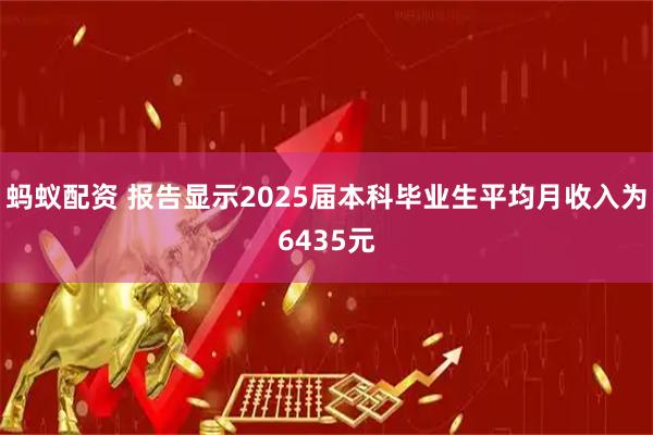 蚂蚁配资 报告显示2025届本科毕业生平均月收入为6435元